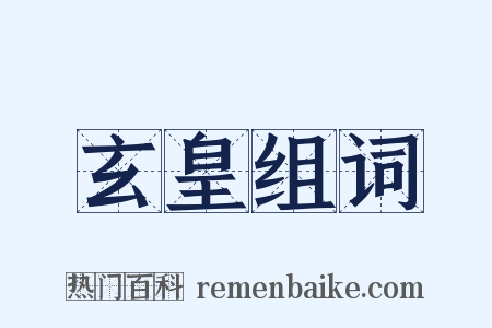 玄皇组词是什么意思的图片